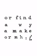 "Or find a way or make" text - minimalist brutalist inspired tattoo tattoo design idea