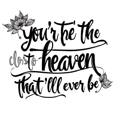 "you're the closest to heaven that i'll ever be" in cursive tattoo design idea