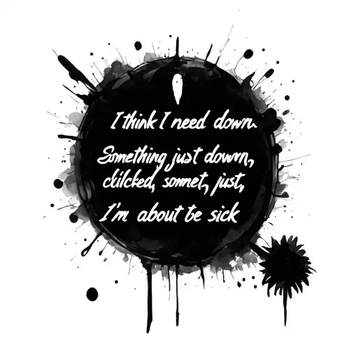 Create a black ink tattoo out of these lyrics: I think I need to sit downSomething just clicked, I'm about to be sick' tattoo design idea