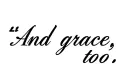 "And grace, too" tattoo design idea