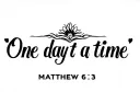 "One day at a time 
Matthew 6:3" tattoo design idea
