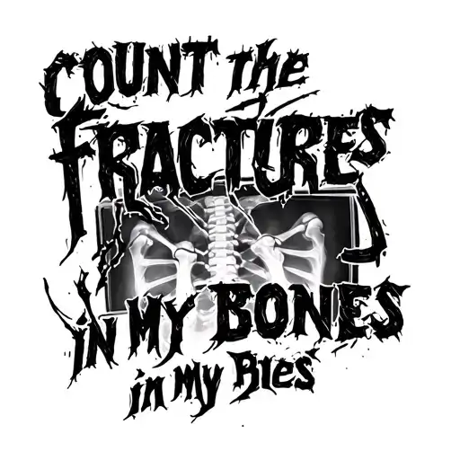 The text" count the fractures in my bones" in a bold font and an image of broken bones on an xray tattoo design idea
