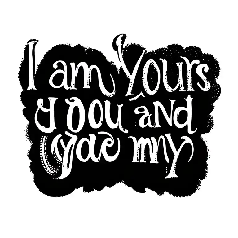 "I am yours and you are my" a black tattoo. That is a template as an alpha texture. tattoo design idea