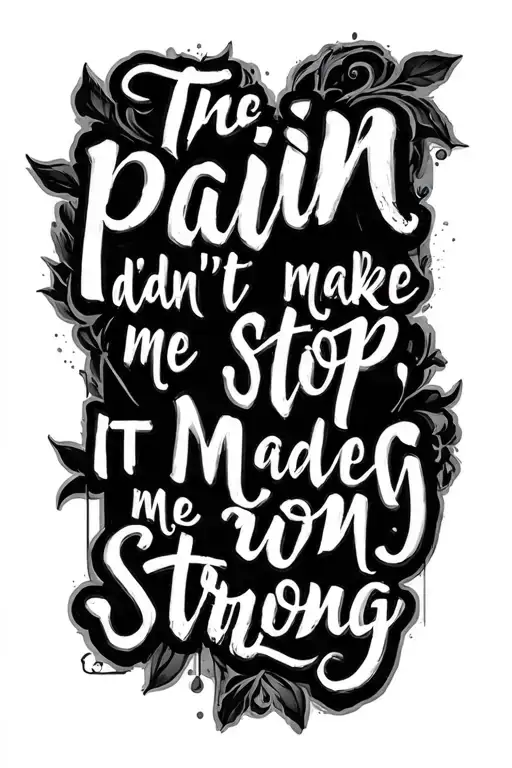 Quote "The pain didn't make me stop, it made me strong". tattoo design idea