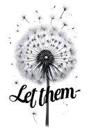 "Let them " "Let them " dandelion blowing tattoo design idea