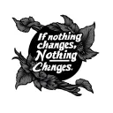 "if nothing changes, nothing changes" tattoo design idea
