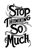 "Stop Thinking So Much" scroll twining tattoo design idea