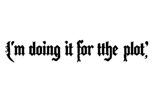 "i'm doing it for the plot" tattoo design idea