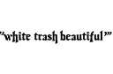 "White trash beautiful " tattoo design idea
