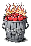 "Chuck it inthe fuckit bucket " wooden bucket filled with broken hearts on fire inside tattoo design idea