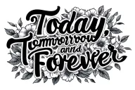 "Today, tomorrow and forever " 224 tattoo design idea