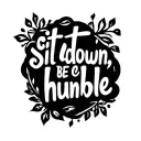 text 'sit down, be humble' tattoo design idea