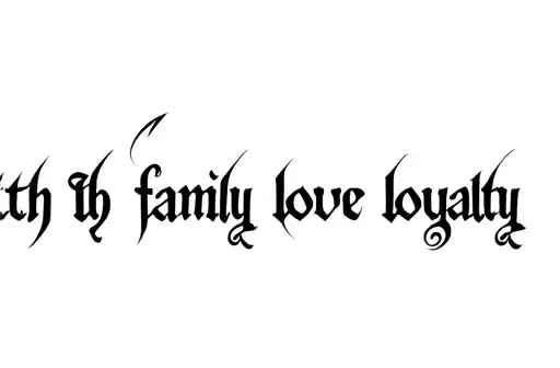 "faith family love loyalty 
" tattoo design idea