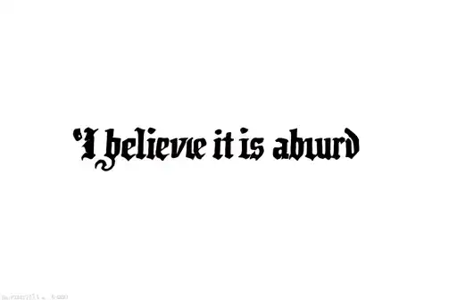 "I believe it is absurd" tattoo design idea