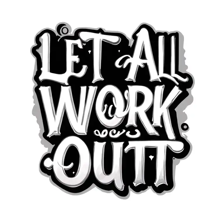 "Let It All Work Out" "Let It All Work Out" Let It All Work Out Lettering tattoo design idea