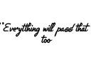 “Everything will pass and that too” tattoo design idea