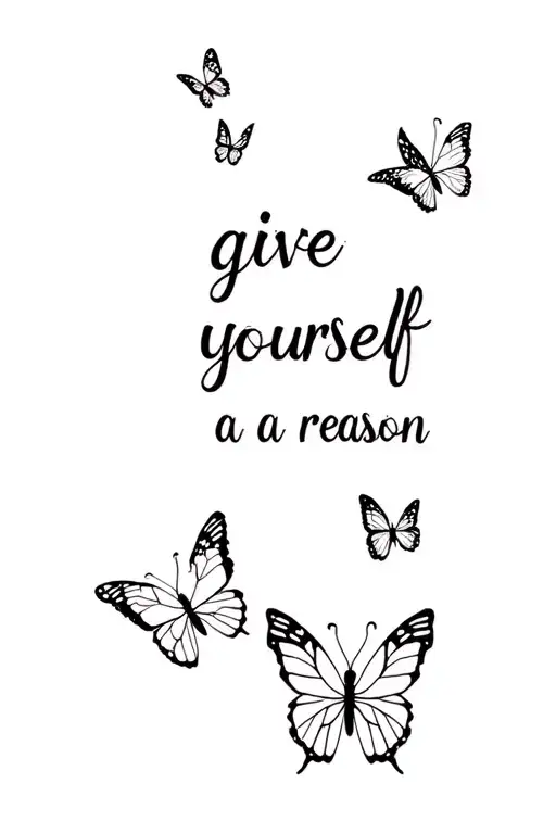 "give yourself a reason" in thin cursive with butterflies tattoo design idea