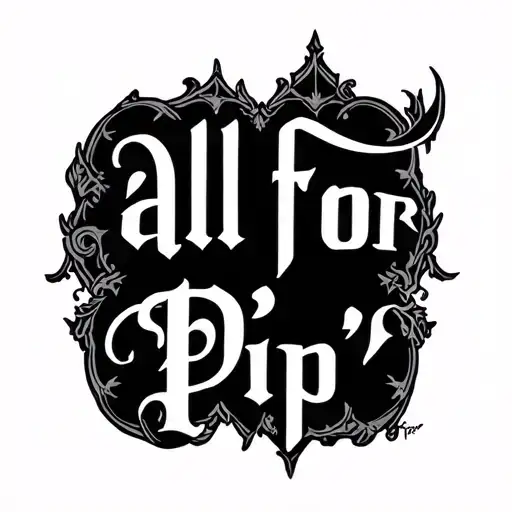 "All FOR Pip’" text "all for Pip'" with dark médiéval design typography tattoo design idea