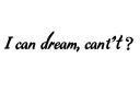 "I can dream, can't I?" tattoo design idea