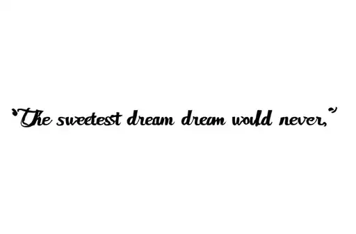 "the sweetest dream would never" tattoo design idea