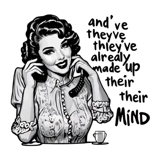 The text "and they've already made up their mind" With a gossipy housewife on the phone tattoo design idea