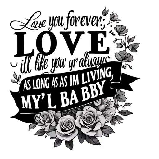 using the quote "love you forever, ill like you for always, as long as im living, my baby you'll be." from the book love tattoo design idea