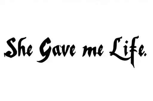 "She Gave Me Life " tattoo design idea
