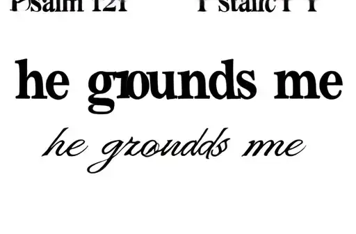 "Psalm 121 
he grounds me" tattoo design idea