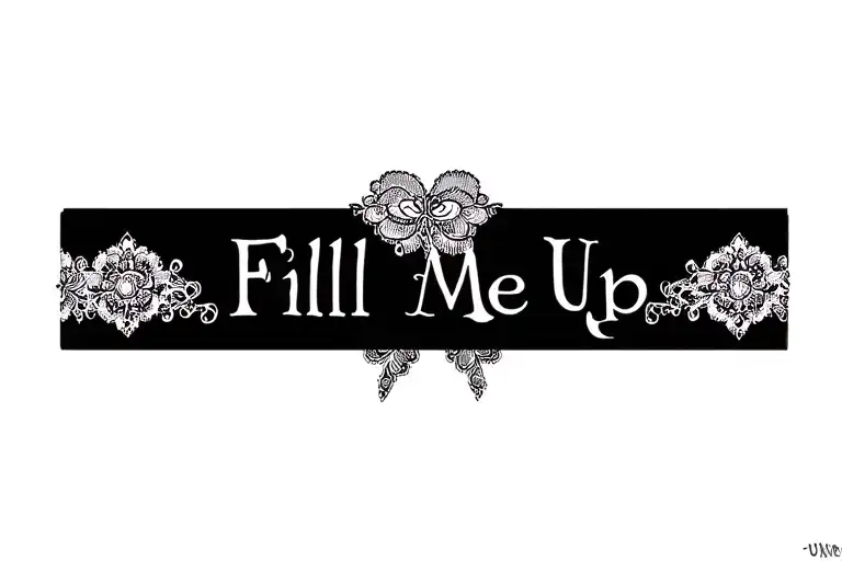 "Fill Me Up"  "Lace garter band" "elegant" tattoo design idea