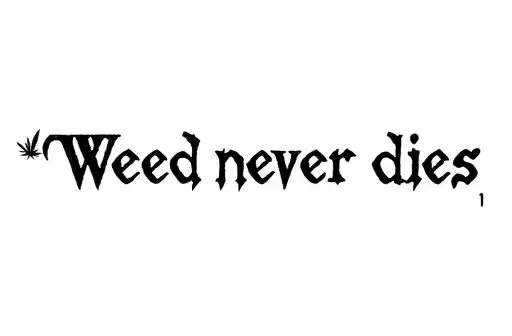 "Weed never dies" tattoo design idea