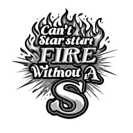 "Can't start a fire without a s" Fire and sparks tattoo design idea
