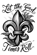 Fleur de Lis with iris and words "let the good times roll" tattoo design idea