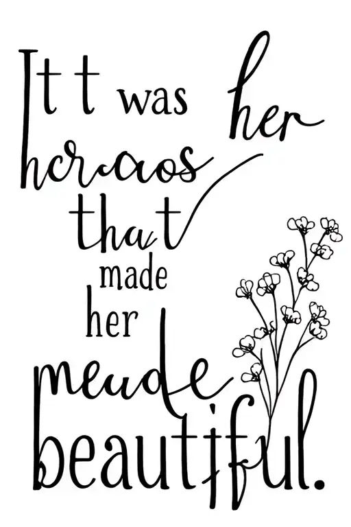 quote "it was her chaos that made her beautiful;" with babys breath and little flowers added for down a spine fine line tattoo design idea