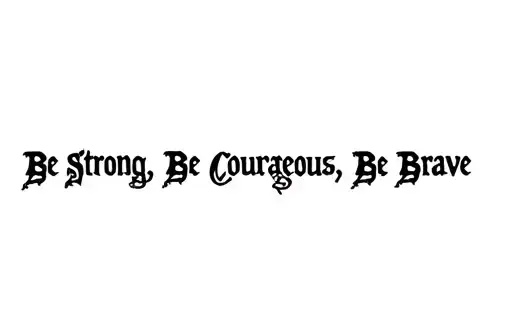 "Be Strong, Be Courageous, Be Brave" tattoo design idea