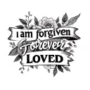 I am forgiven.      I am forever loved tattoo design idea