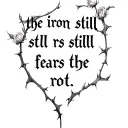 "the iron still fears the rot" "the iron still fears the rot" roses and thorns tattoo design idea