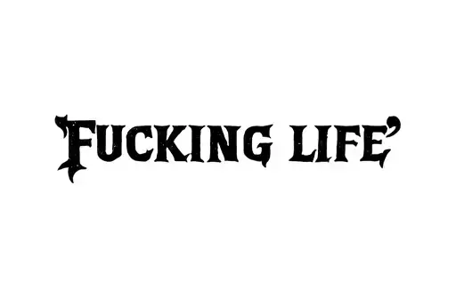 "Fucking life " tattoo design idea