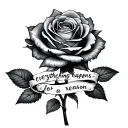 "everything happens for a reason" with a rose  tattoo design idea