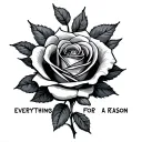 "everything happens for a reason" with a rose  tattoo design idea
