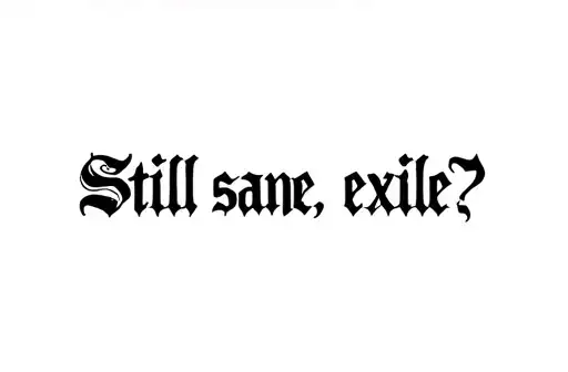 "Still sane, exile?" tattoo design idea