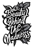 "beauty behind the madness" cursive tattoo tattoo design idea