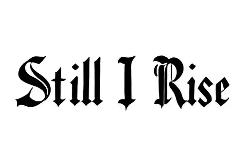 "Still I Rise" tattoo design idea