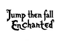 "Jump then fall 
Enchanted " tattoo design idea