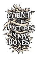 The text" count the fractures in my bones" in a bold font and an image of broken bones tattoo design idea