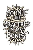 The text" count the fractures in my bones" in a bold font and an image of broken bones tattoo design idea