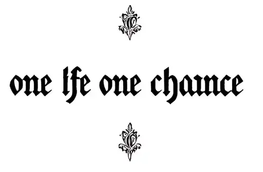 "one life one chance" tattoo design idea