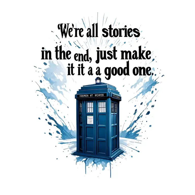 tardis with the quote "we're all stories in the end, just make it a good one" with some movement tattoo design idea