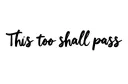 "This too shall pass" tattoo design idea