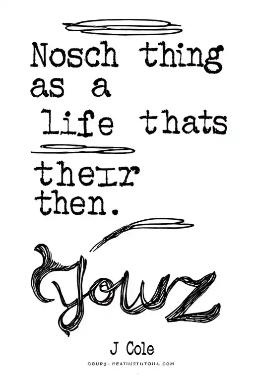 J Cole lyrics intertwined 'No such thing as a life thats better then yourz" with a nostalgic and emotional vibe tattoo design idea