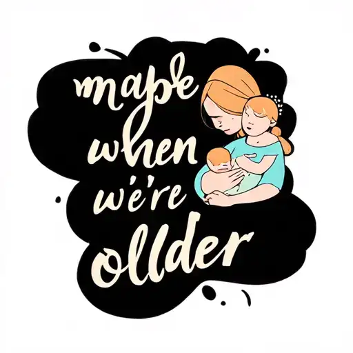 "maybe when we're older" woman cradling her baby tattoo design idea